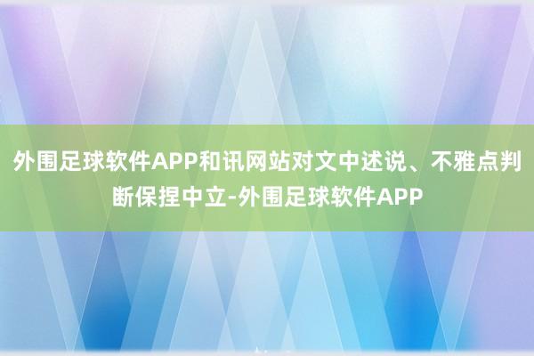 外围足球软件APP和讯网站对文中述说、不雅点判断保捏中立-外围足球软件APP