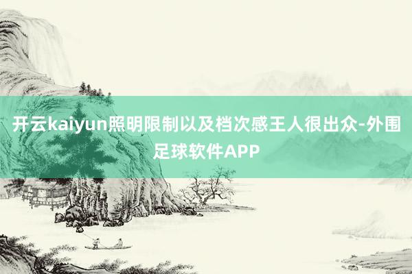 开云kaiyun照明限制以及档次感王人很出众-外围足球软件APP