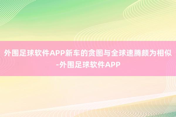 外围足球软件APP新车的贪图与全球速腾颇为相似-外围足球软件APP