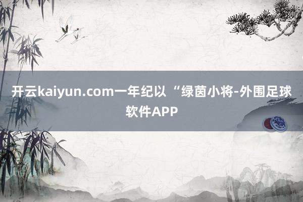 开云kaiyun.com一年纪以 “绿茵小将-外围足球软件APP
