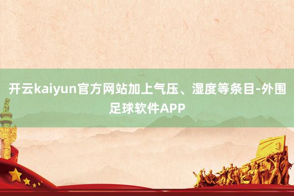 开云kaiyun官方网站加上气压、湿度等条目-外围足球软件APP