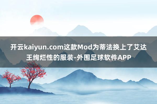 开云kaiyun.com这款Mod为蒂法换上了艾达王绚烂性的服装-外围足球软件APP