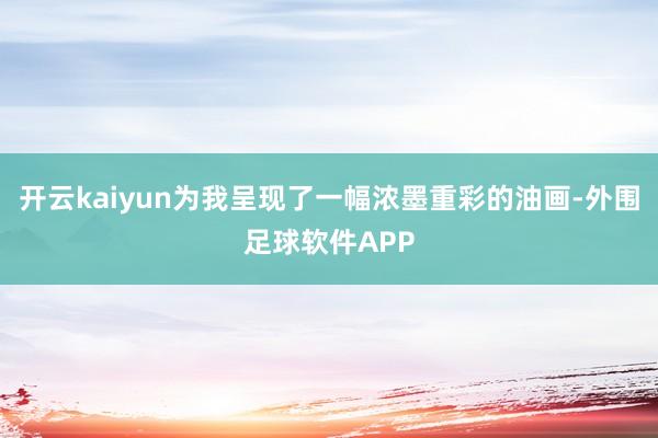 开云kaiyun为我呈现了一幅浓墨重彩的油画-外围足球软件APP