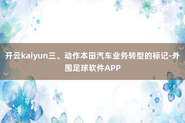 开云kaiyun三、动作本田汽车业务转型的标记-外围足球软件APP