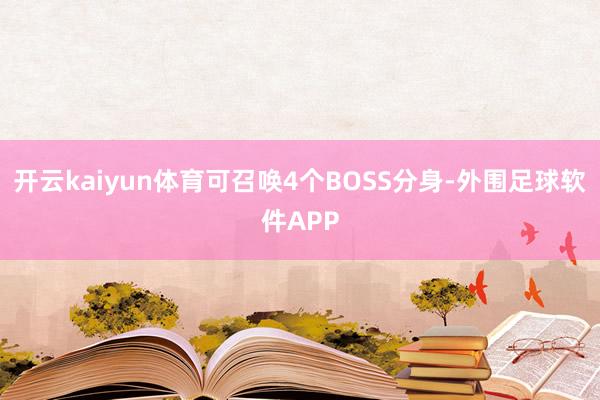 开云kaiyun体育可召唤4个BOSS分身-外围足球软件APP