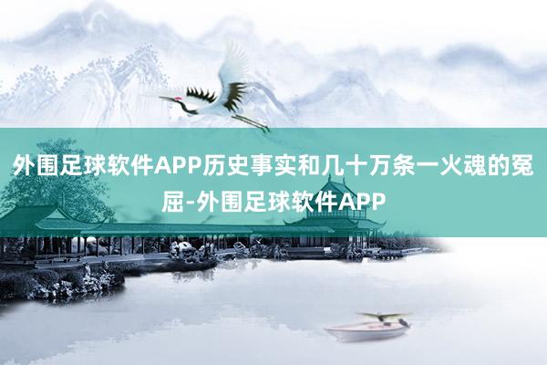 外围足球软件APP历史事实和几十万条一火魂的冤屈-外围足球软件APP