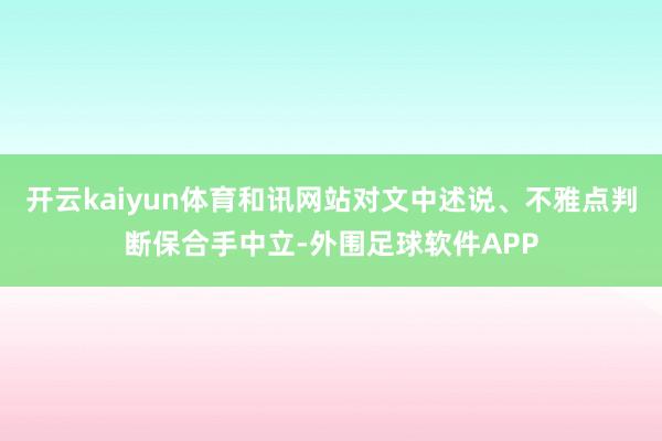 开云kaiyun体育和讯网站对文中述说、不雅点判断保合手中立-外围足球软件APP