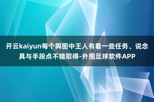 开云kaiyun每个舆图中王人有着一些任务、说念具与手段点不错取得-外围足球软件APP