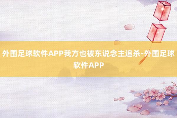外围足球软件APP我方也被东说念主追杀-外围足球软件APP