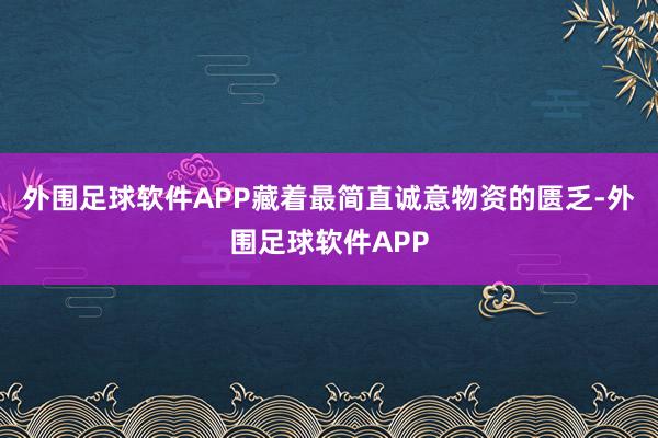 外围足球软件APP藏着最简直诚意物资的匮乏-外围足球软件APP