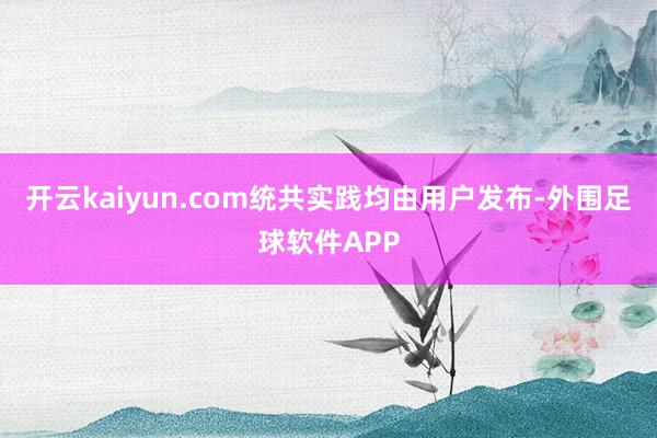 开云kaiyun.com统共实践均由用户发布-外围足球软件APP