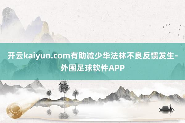 开云kaiyun.com有助减少华法林不良反馈发生-外围足球软件APP