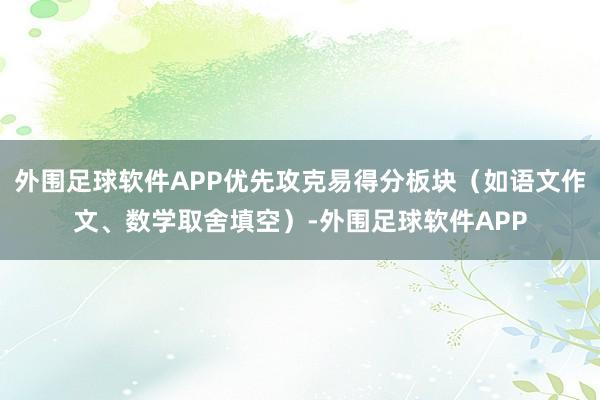 外围足球软件APP优先攻克易得分板块（如语文作文、数学取舍填空）-外围足球软件APP