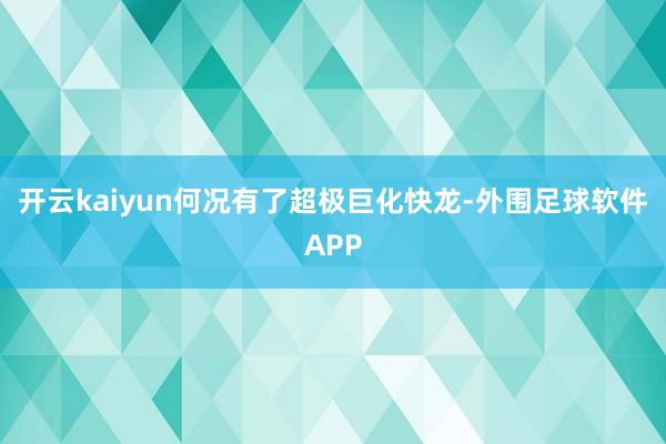 开云kaiyun何况有了超极巨化快龙-外围足球软件APP