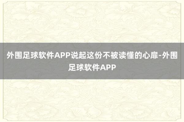 外围足球软件APP说起这份不被读懂的心扉-外围足球软件APP