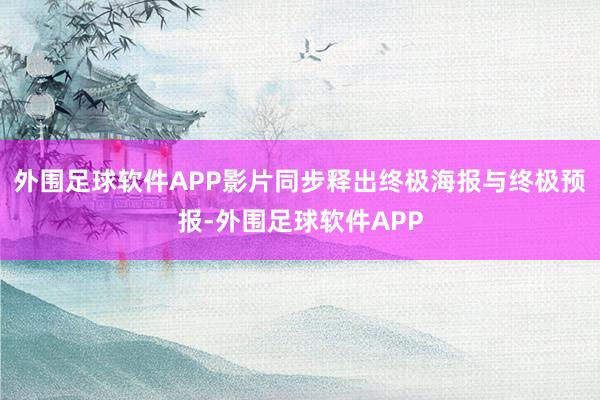 外围足球软件APP影片同步释出终极海报与终极预报-外围足球软件APP