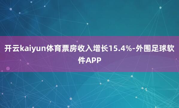 开云kaiyun体育票房收入增长15.4%-外围足球软件APP