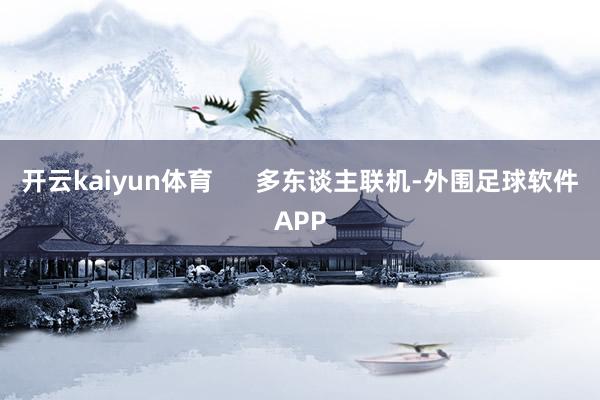 开云kaiyun体育      多东谈主联机-外围足球软件APP