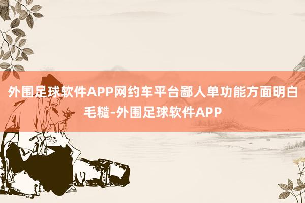 外围足球软件APP网约车平台鄙人单功能方面明白毛糙-外围足球软件APP